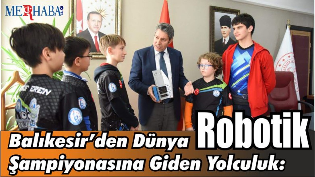 Balıkesir’den Dünya Şampiyonasına Giden Yolculuk: Robotik