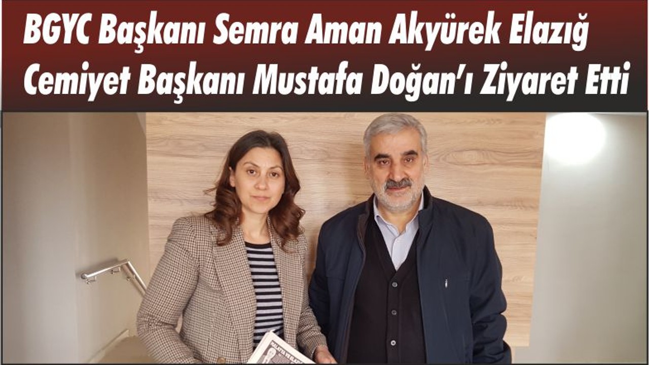 BGYC Başkanı Semra Aman Akyürek Elazığ Cemiyet Başkanı Mustafa Doğan’ı Ziyaret Etti