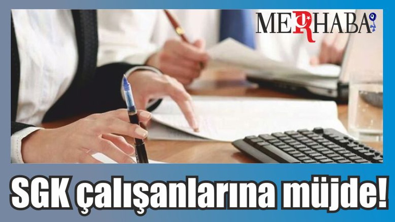 SGK çalışanlarına müjde!
