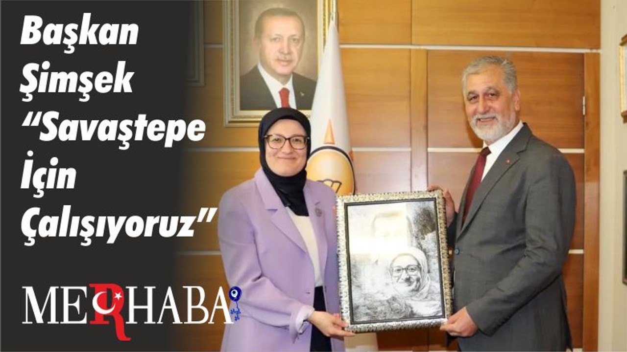 Başkan Şimşek “Savaştepe İçin Çalışıyoruz”