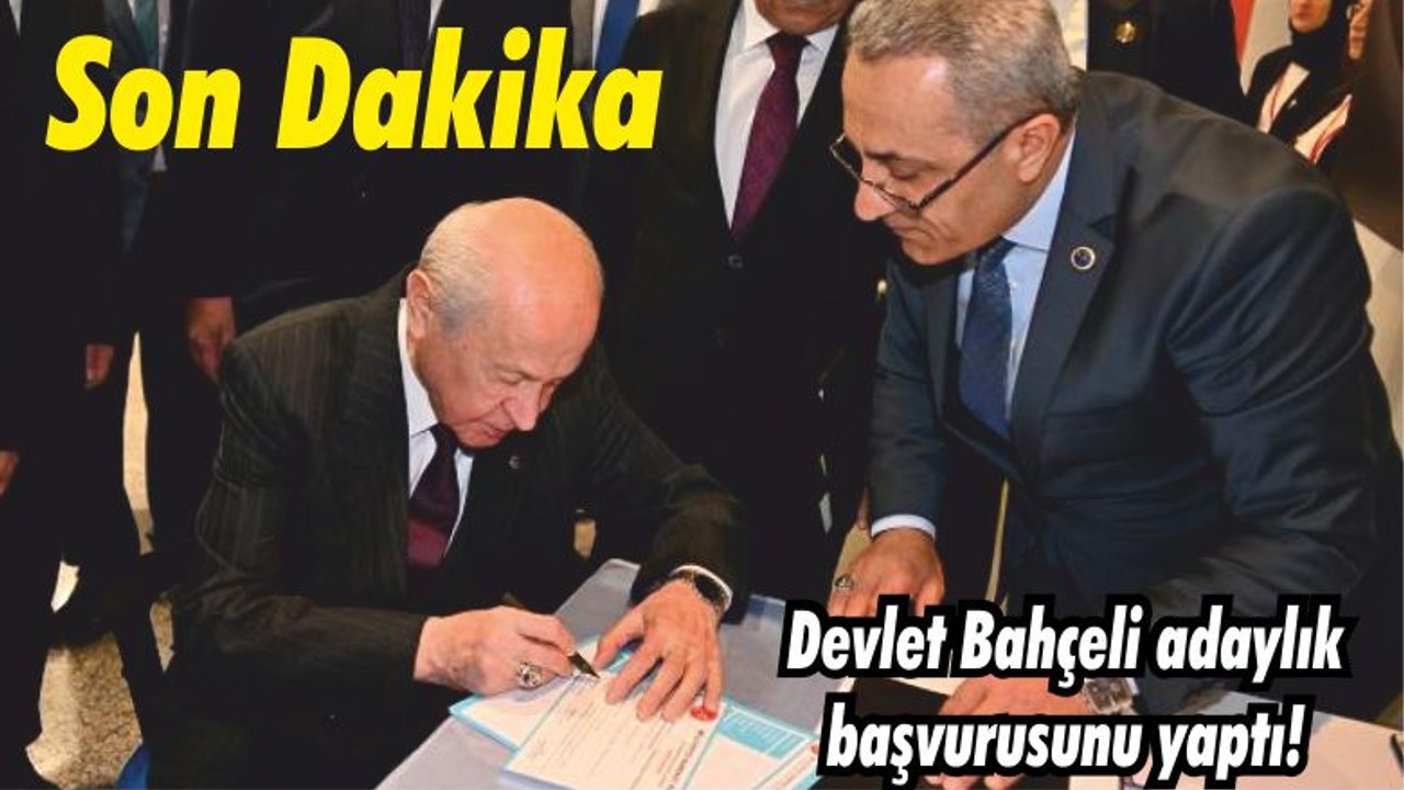 Son Dakika! Devlet Bahçeli adaylık başvurusunu yaptı!