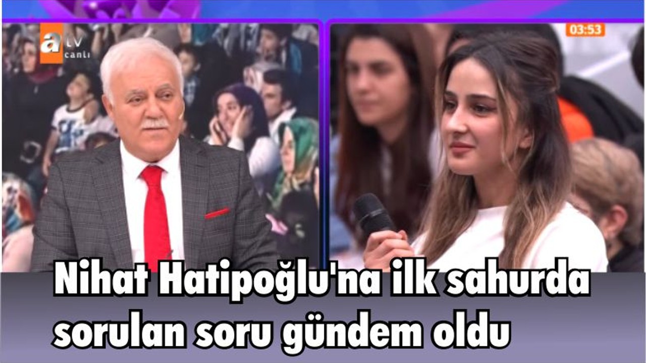 Nihat Hatipoğlu'na ilk sahurda sorulan soru gündem oldu
