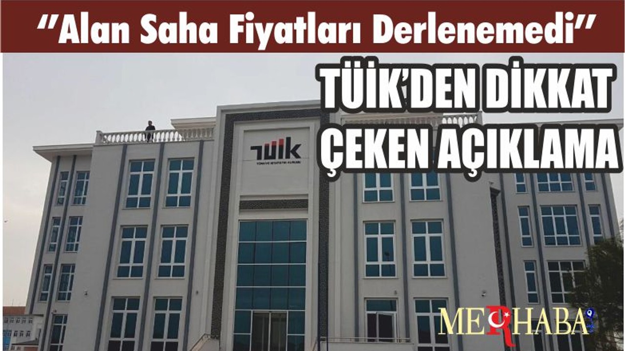 TÜİK’DEN DİKKAT ÇEKEN AÇIKLAMA ‘’Alan Saha Fiyatları Derlenemedi’’