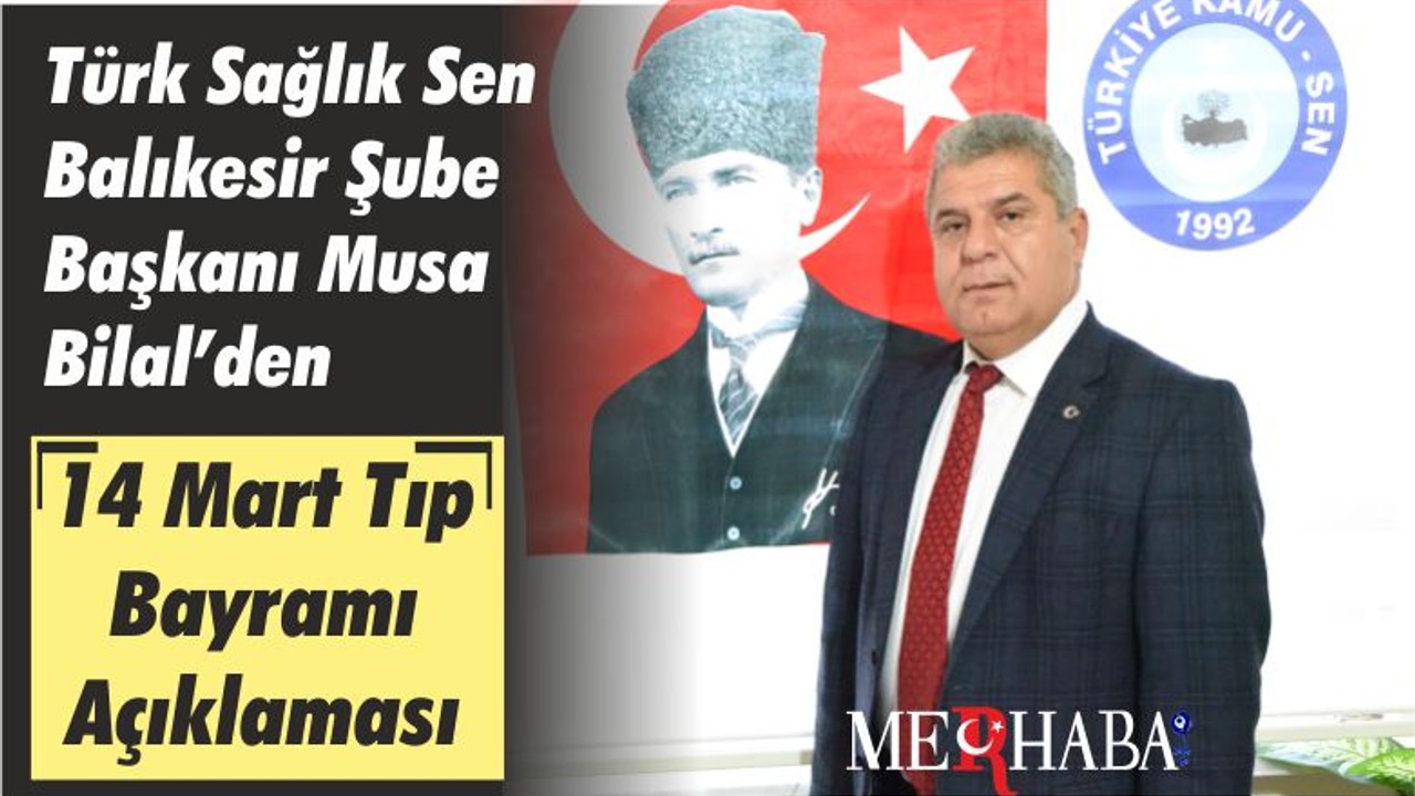 Türk Sağlık Sen Balıkesir Şube Başkanı Musa Bilal’den 14 Mart Tıp Bayramı Açıklaması