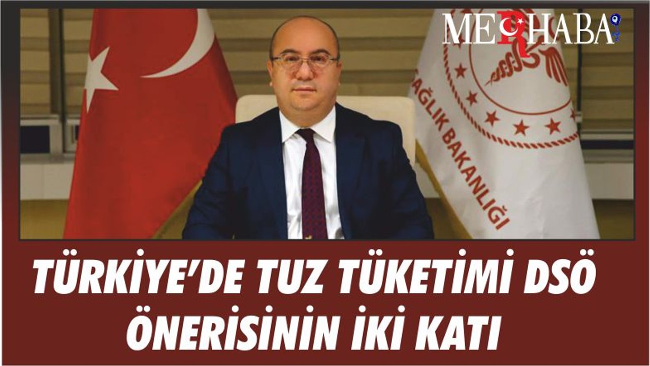 TÜRKİYE’DE TUZ TÜKETİMİ DSÖ ÖNERİSİNİN İKİ KATI