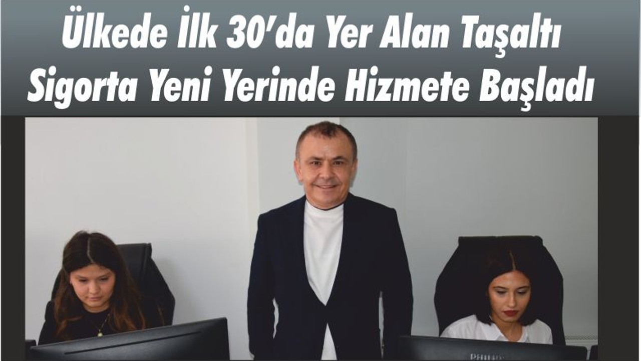 Ülkede İlk 30’da Yer Alan Taşaltı Sigorta Yeni Yerinde Hizmete Başladı