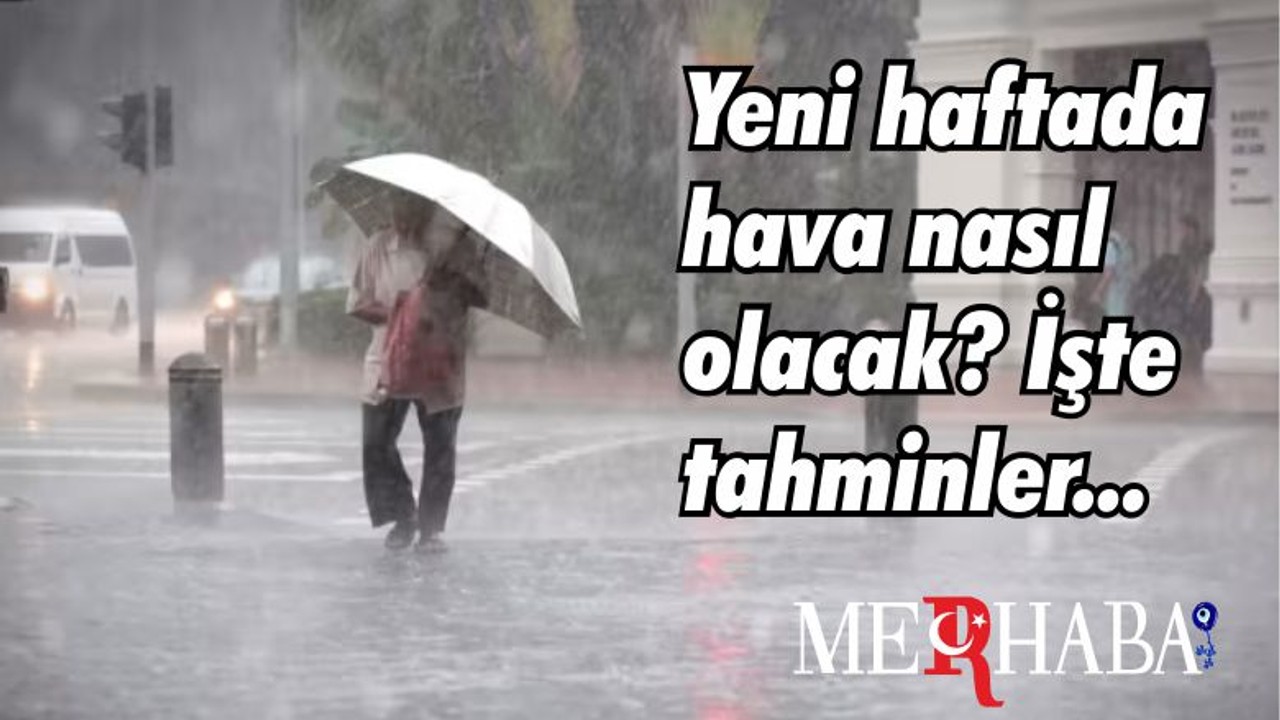 Yeni haftada hava nasıl olacak? İşte tahminler...