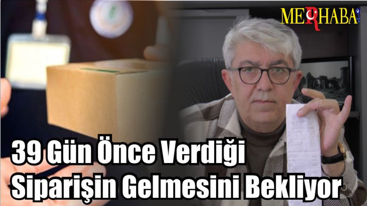 39 Gün Önce Verdiği Siparişin Gelmesini Bekliyor