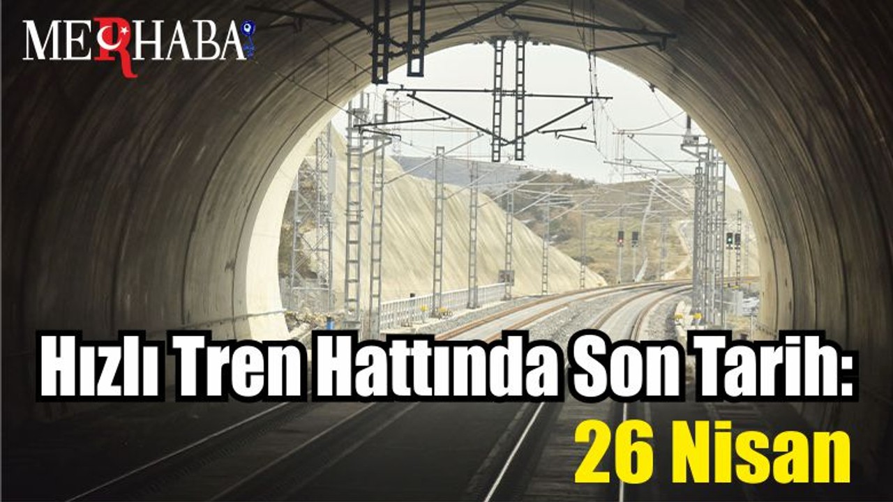 Hızlı Tren Hattında Son Tarih: 26 Nisan