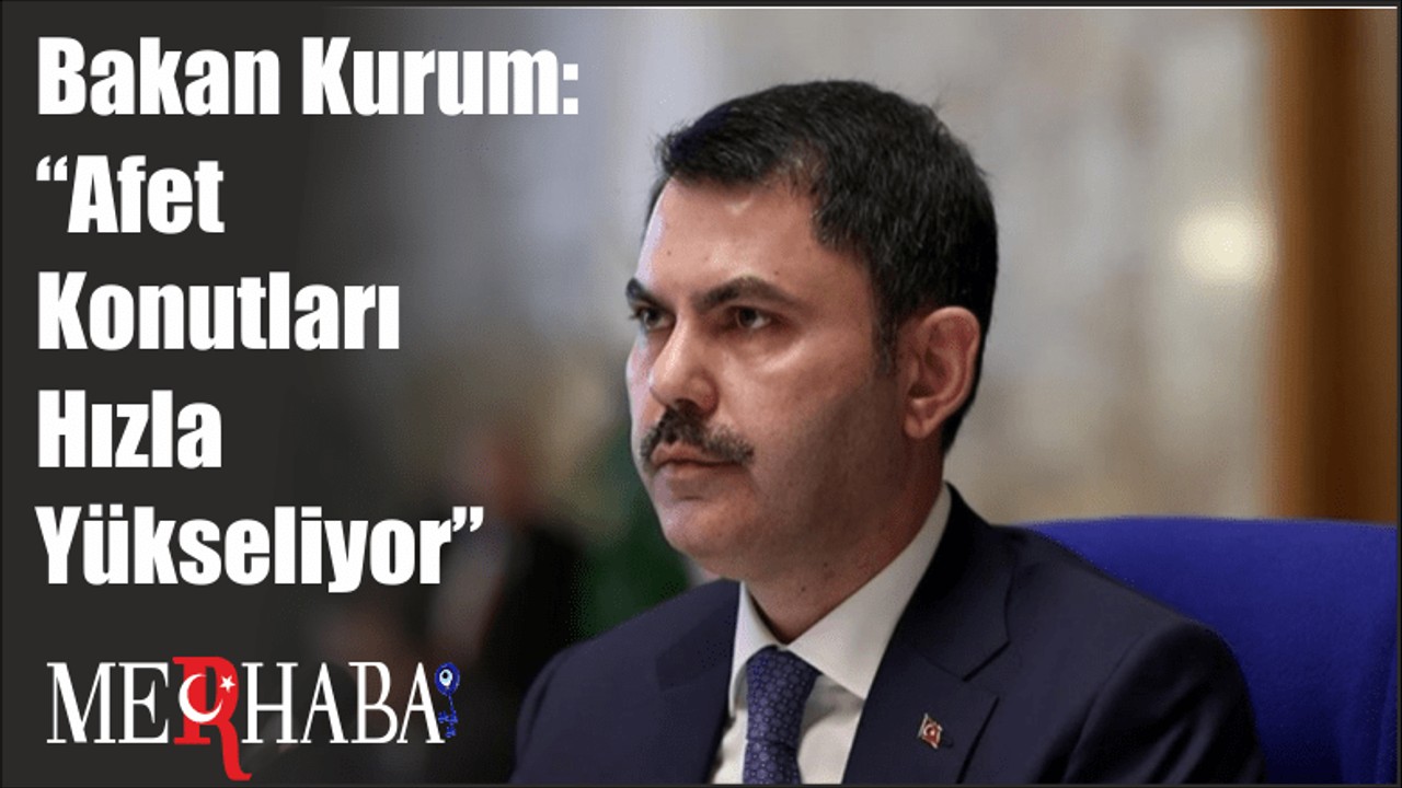 Bakan Kurum: “Afet Konutları Hızla Yükseliyor”
