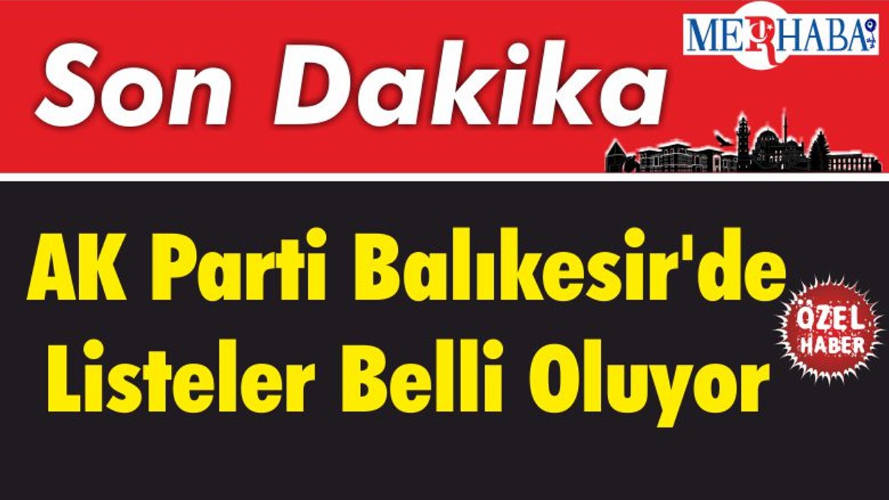 AK Parti Balıkesir'de Listeler Belli Oluyor