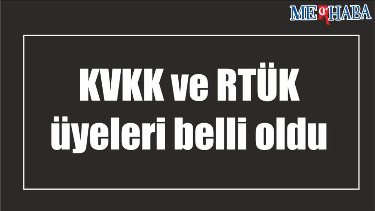 KVKK ve RTÜK üyeleri belli oldu