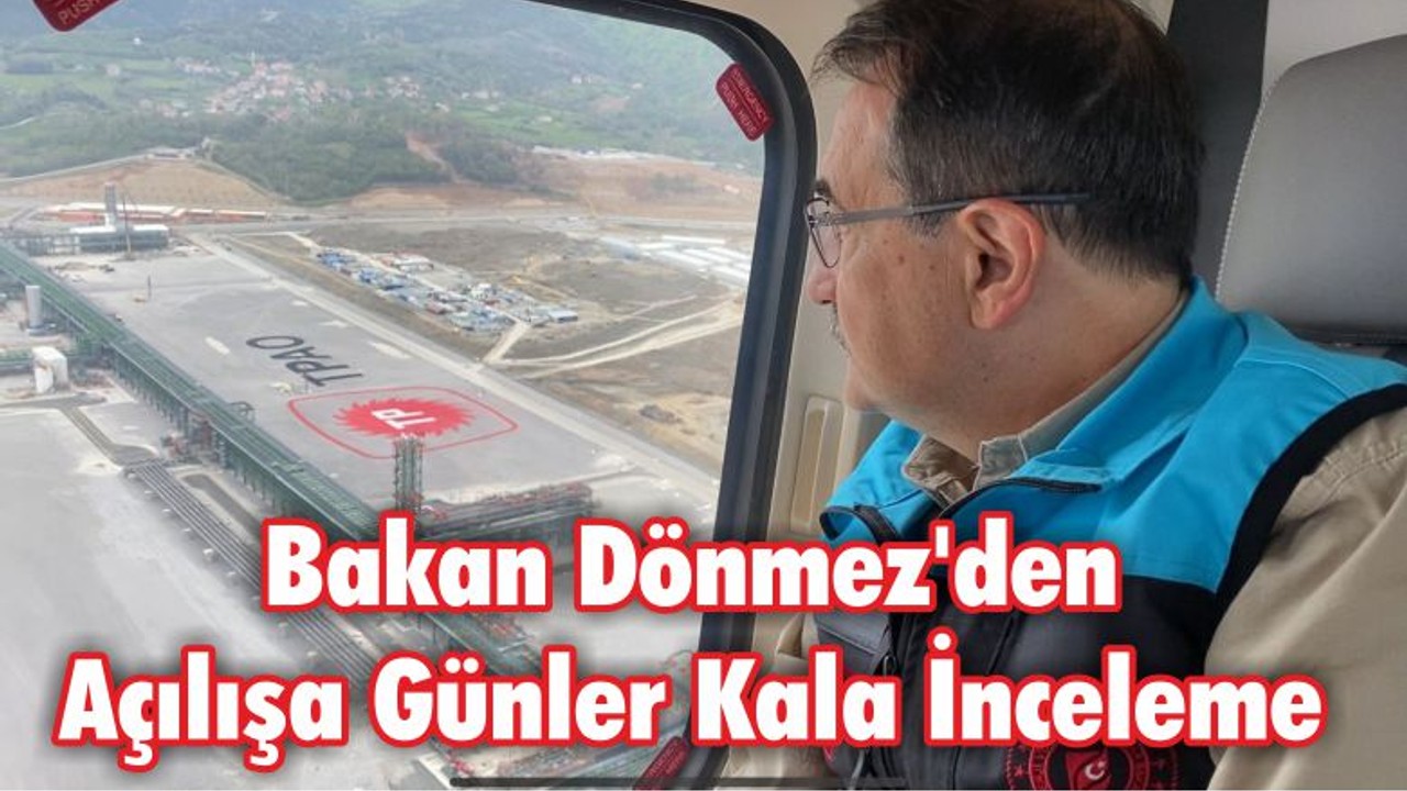 Bakan Dönmez'den Açılışa Günler Kala İnceleme