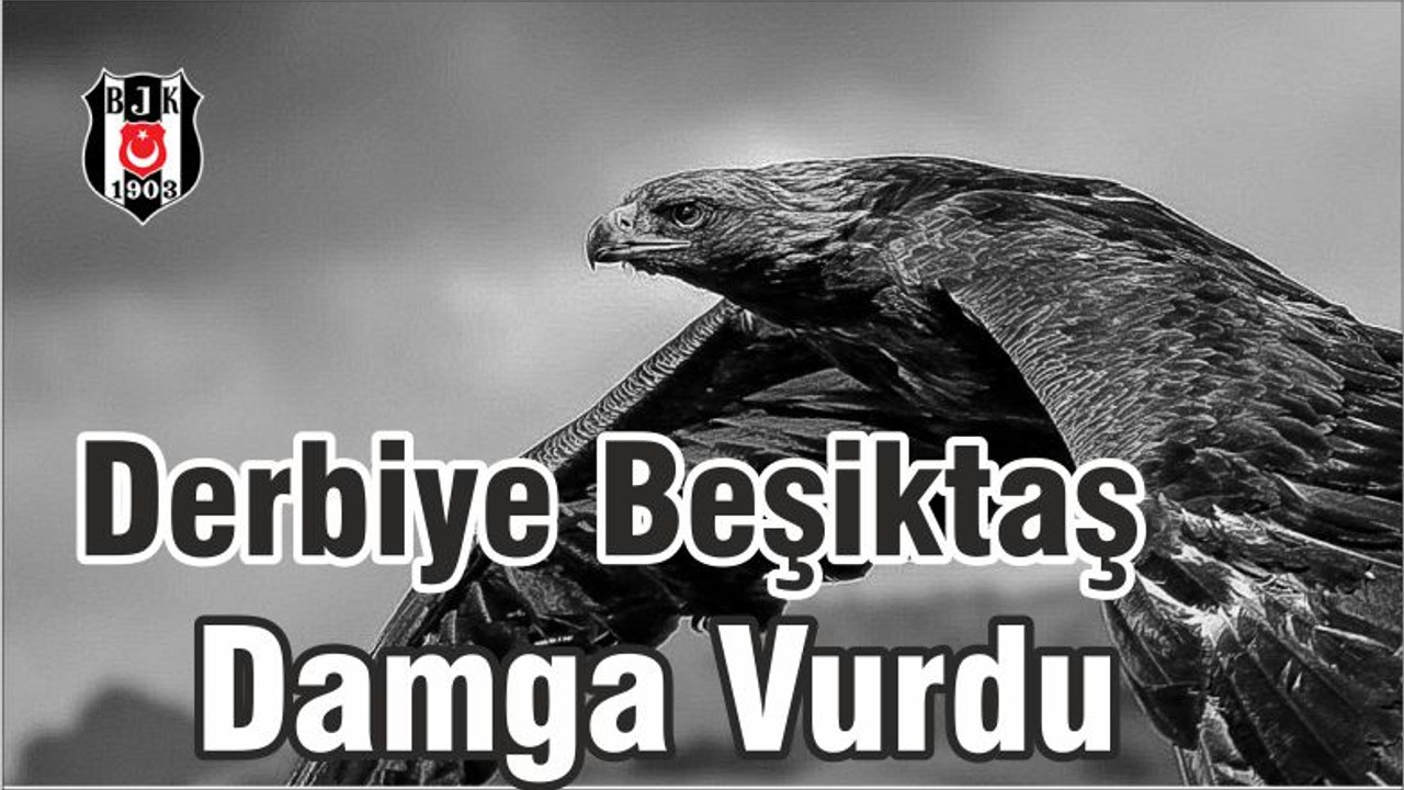 Derbiye Beşiktaş Damga Vurdu