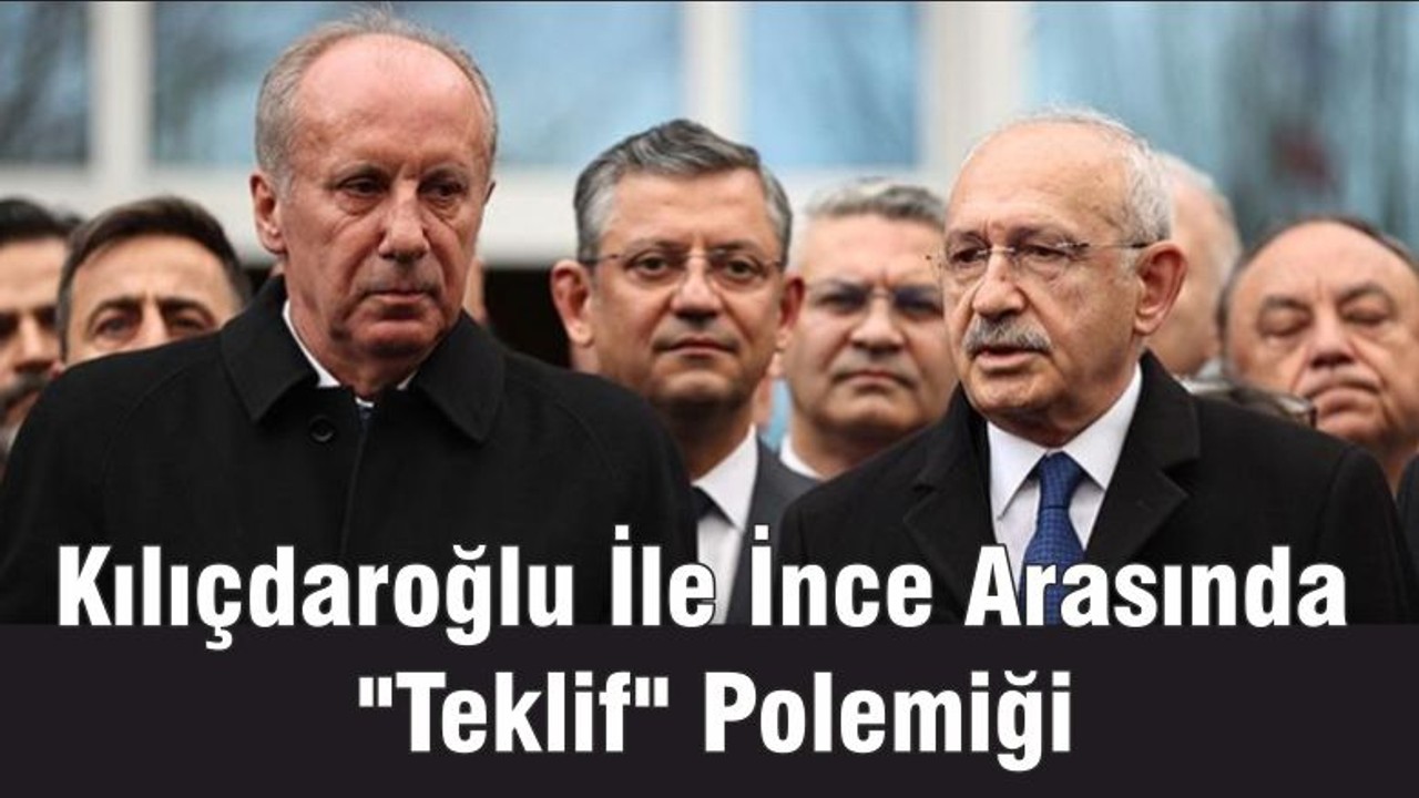 Kılıçdaroğlu İle İnce Arasında "Teklif" Polemiği
