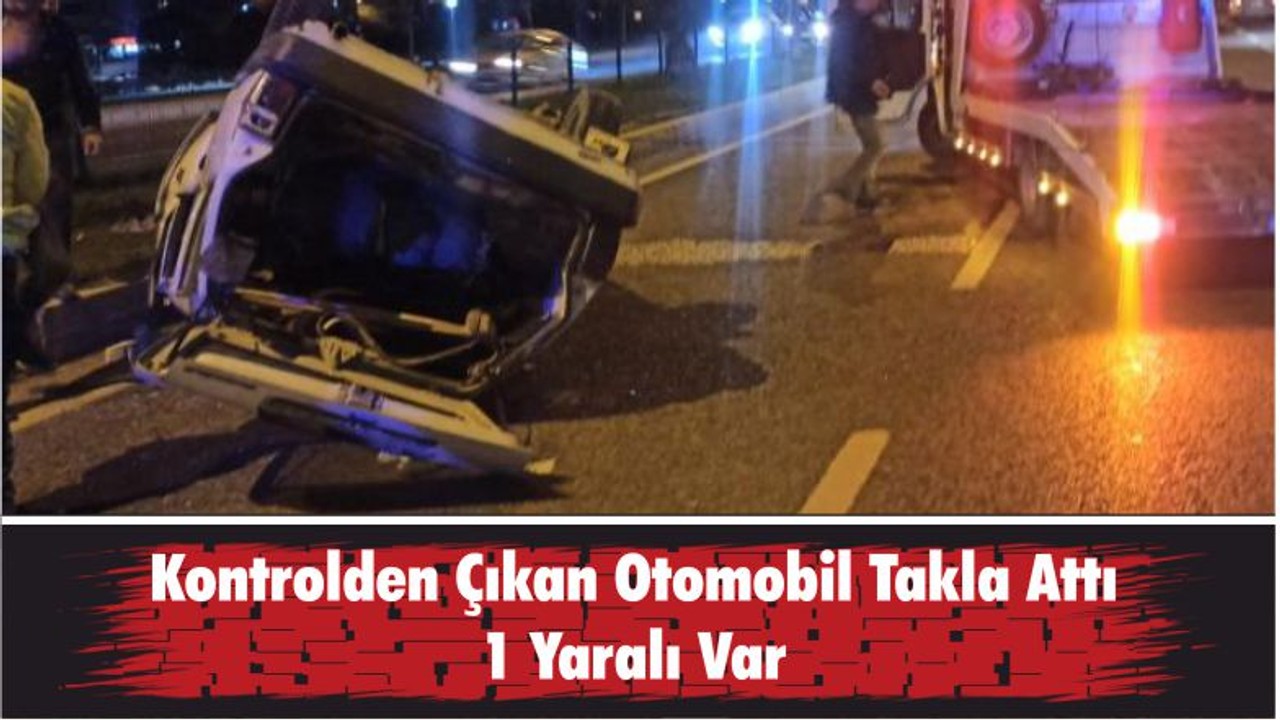 Kontrolden Çıkan Otomobil Takla Attı, 1 Yaralı Var
