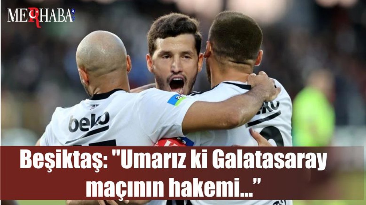 Beşiktaş: "Umarız ki Galatasaray maçının hakemi…"