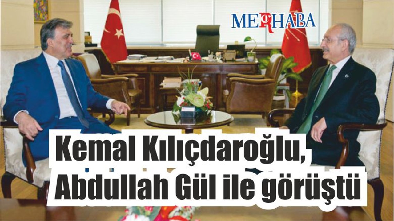 Kılıçdaroğlu, Abdullah Gül ile görüştü