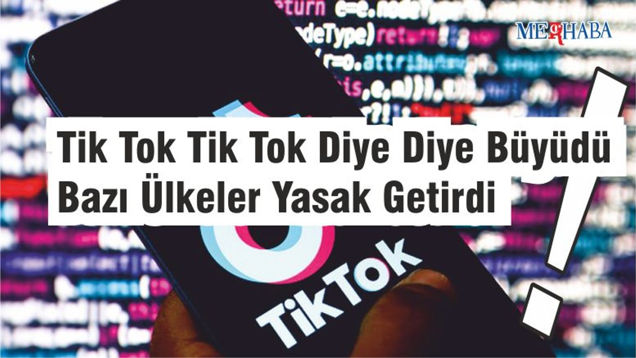 Tik Tok Tik Tok Diye Diye Büyüdü Bazı Ülkeler Yasak Getirdi
