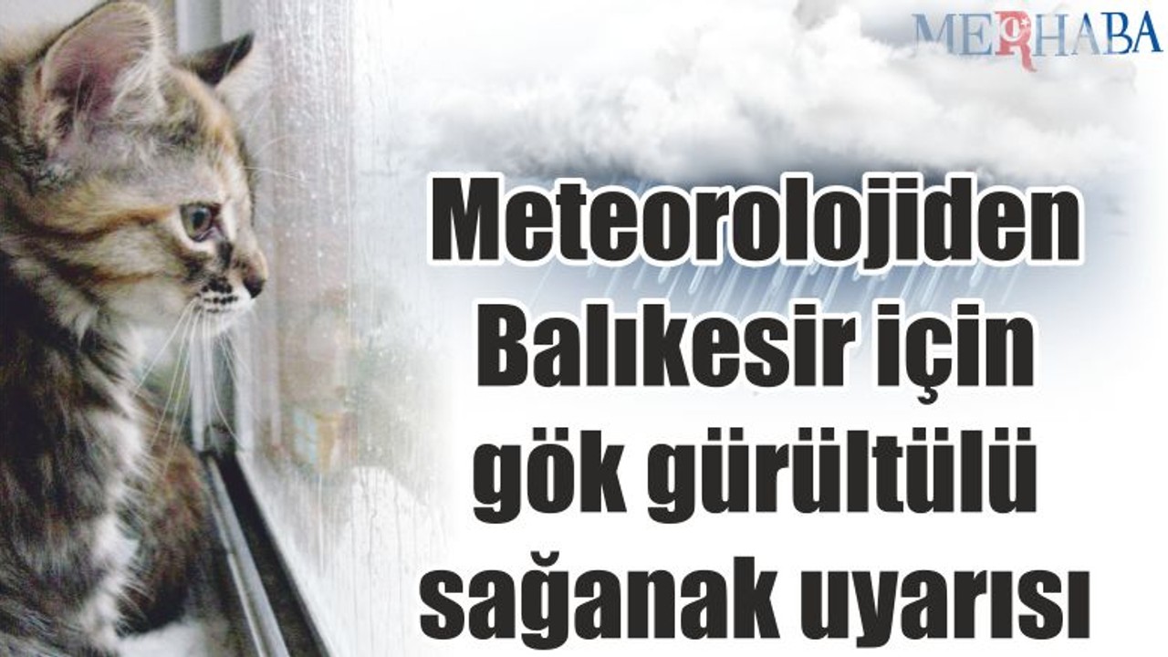 Meteorolojiden Balıkesir için gök gürültülü sağanak uyarısı