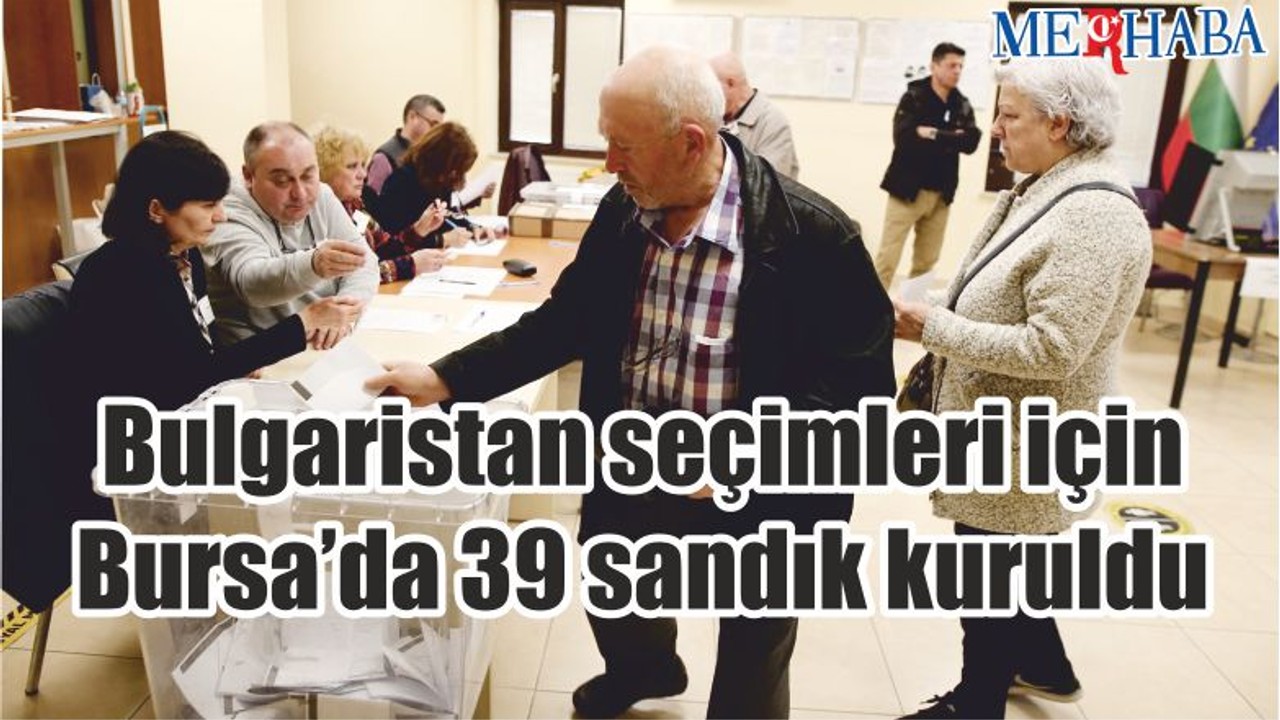 Bulgaristan seçimleri için Bursa’da 39 sandık kuruldu