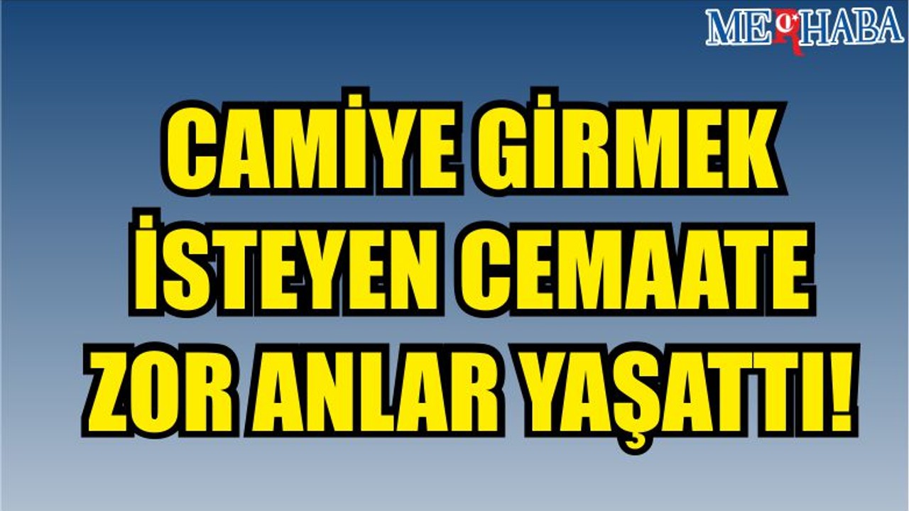Camiye girmek isteyen cemaate zor anlar yaşattı!