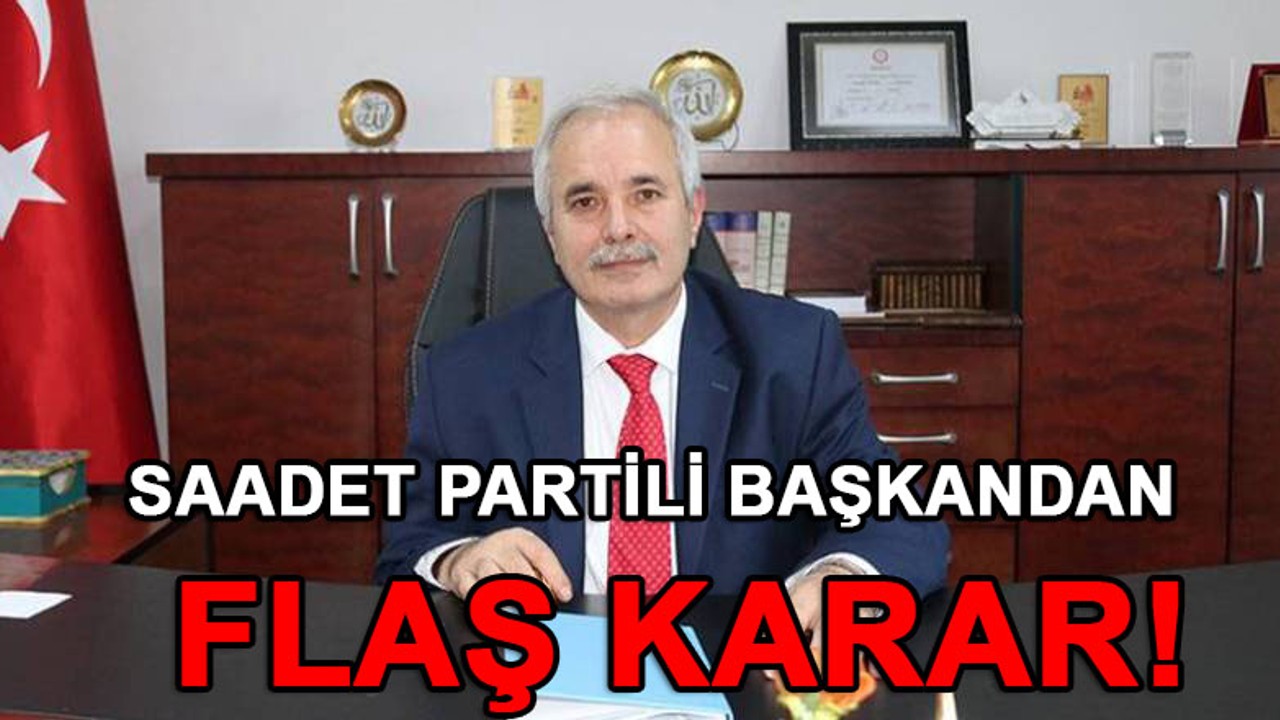 Saadet Partili başkandan flaş karar!