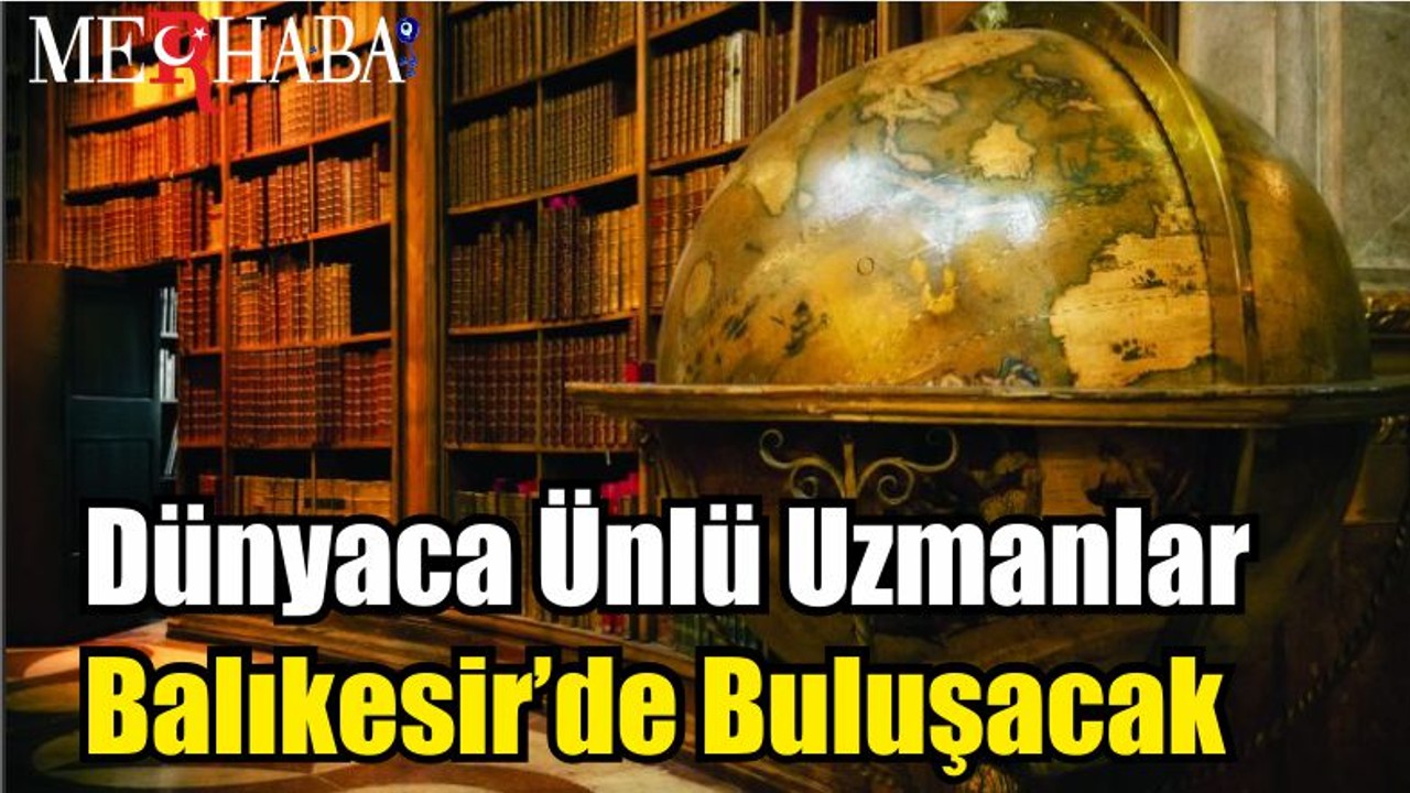 Dünyaca Ünlü Uzmanlar Balıkesir’de Buluşacak