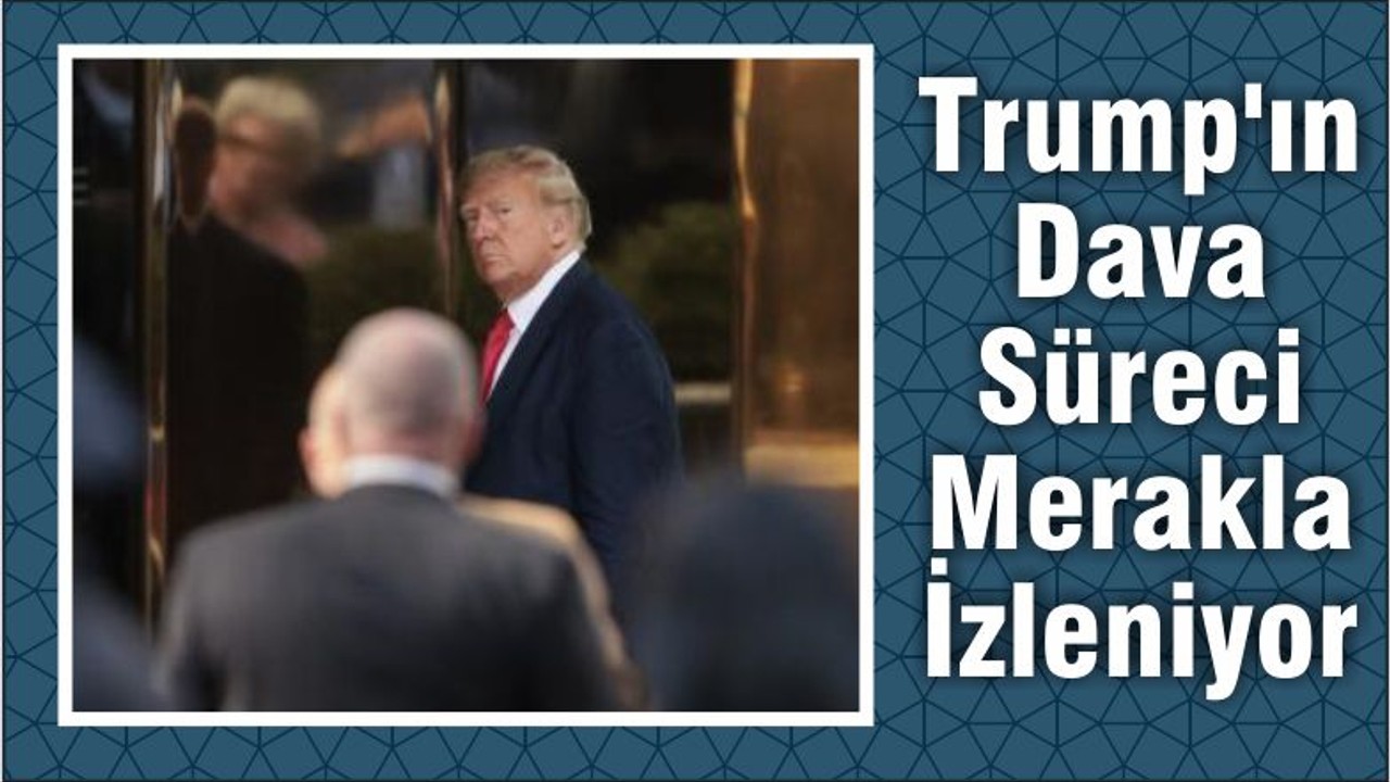 Trump'ın Dava Süreci Merakla İzleniyor