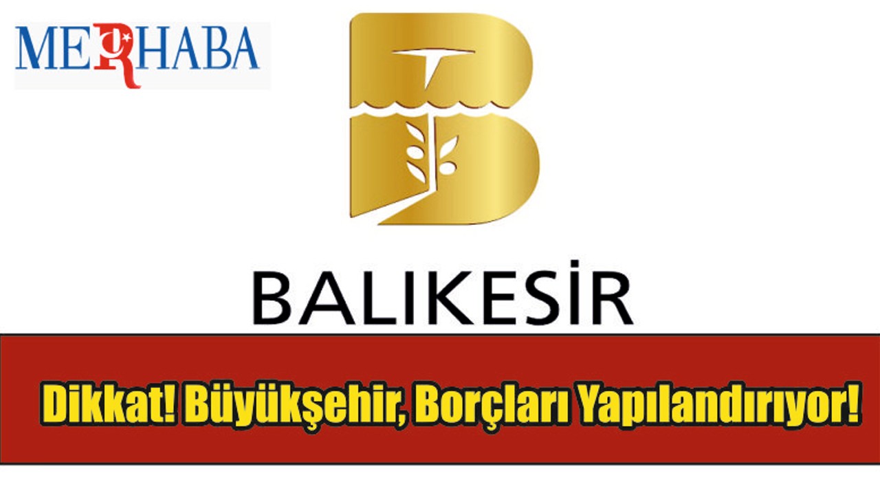 Dikkat! Büyükşehir Borçları Yapılandırıyor!