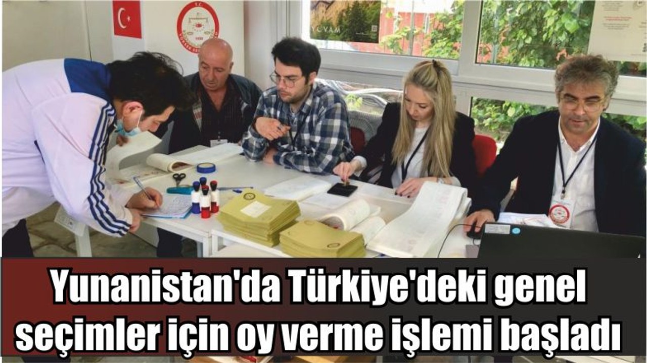 Yunanistan'da Türkiye'deki genel seçimler için oy verme işlemi başladı