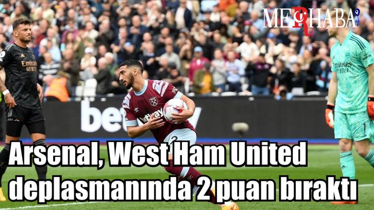 Arsenal, West Ham United deplasmanında 2 puan bıraktı