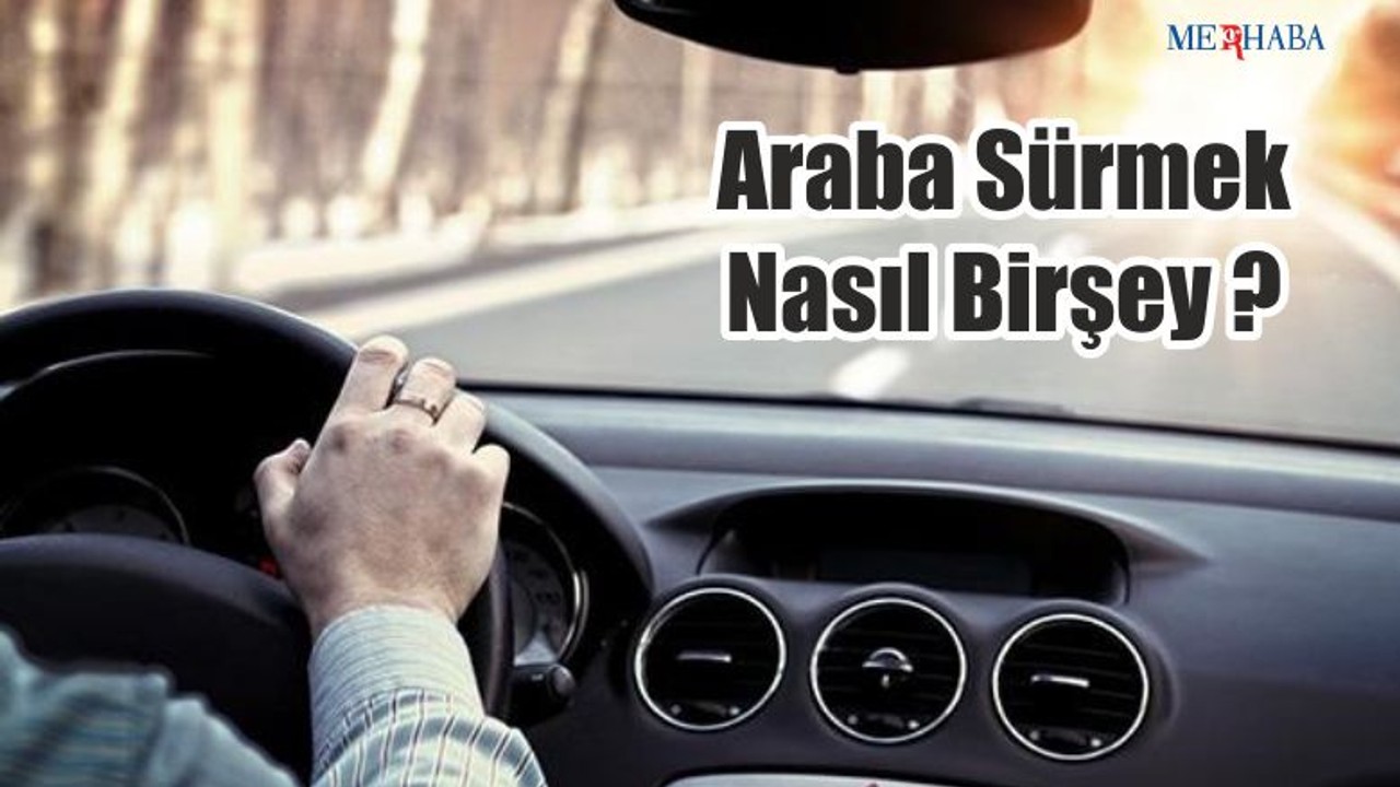 Araba sürmek Nasıl Birşey?