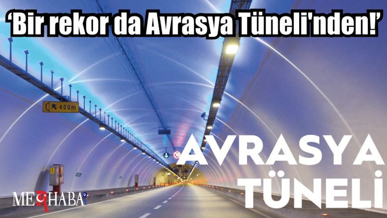 ‘Bir rekor da Avrasya Tüneli'nden!’