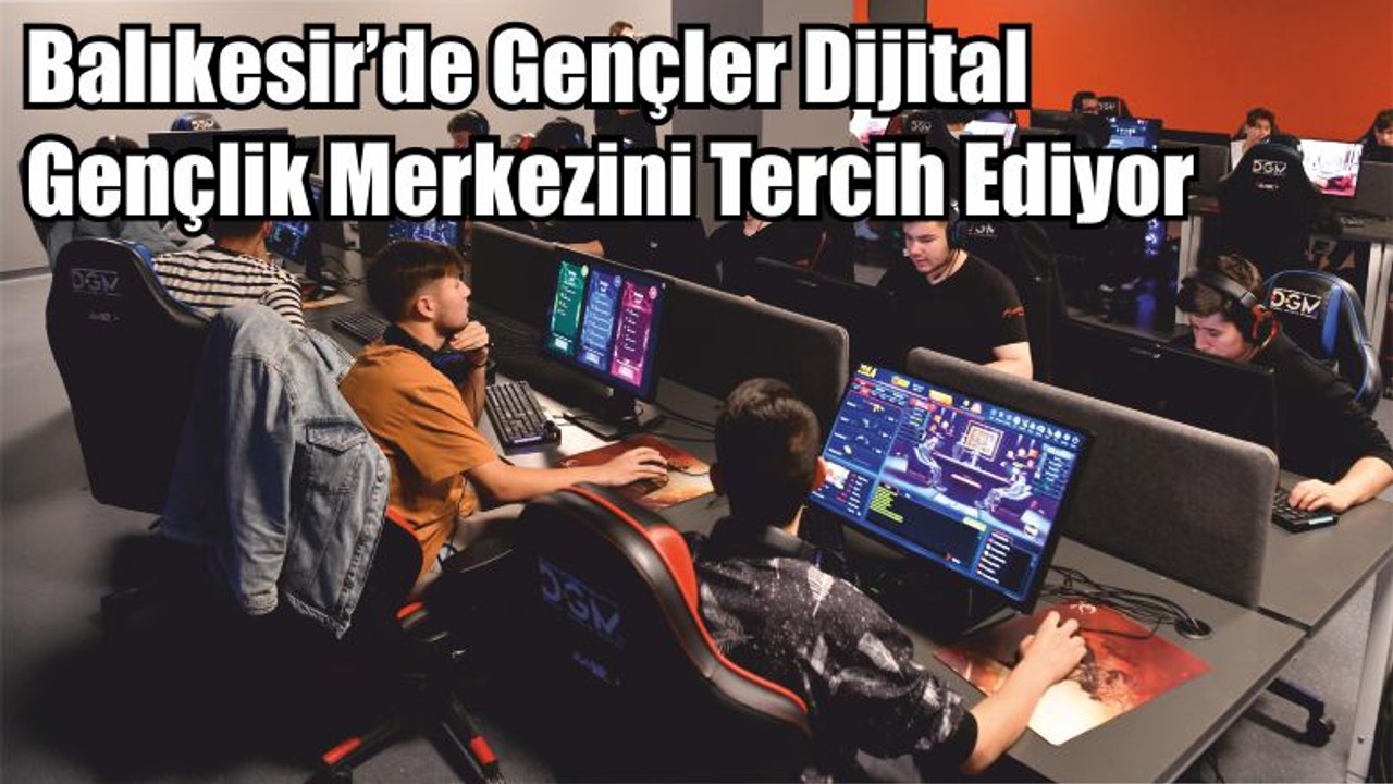 Balıkesir’de Gençler Dijital Gençlik Merkezini Tercih Ediyor