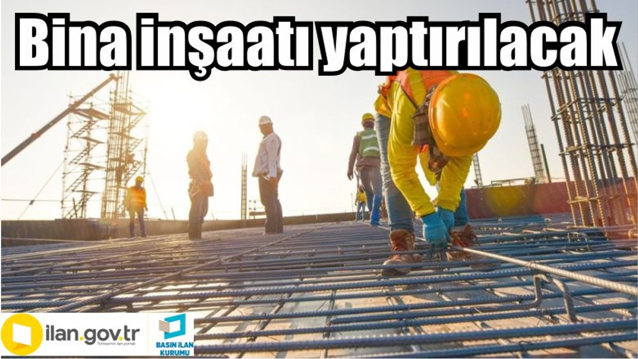 Bina inşaatı yaptırılacak