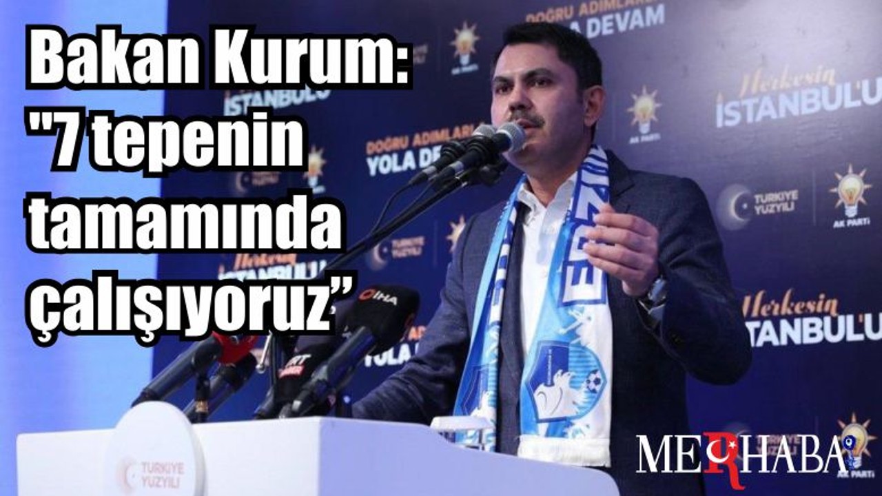 Bakan Kurum: "7 tepenin tamamında çalışıyoruz"