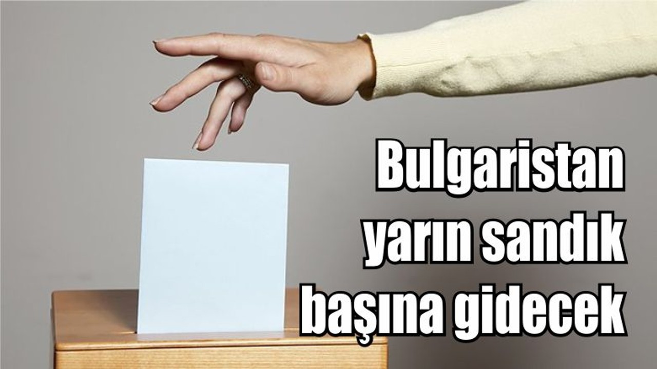 Bulgaristan yarın sandık başına gidecek