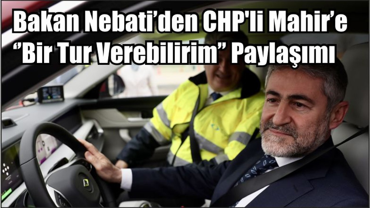 Bakan Nebati’den CHP'li Mahir’e ‘’Bir Tur Verebilirim’’ Paylaşımı