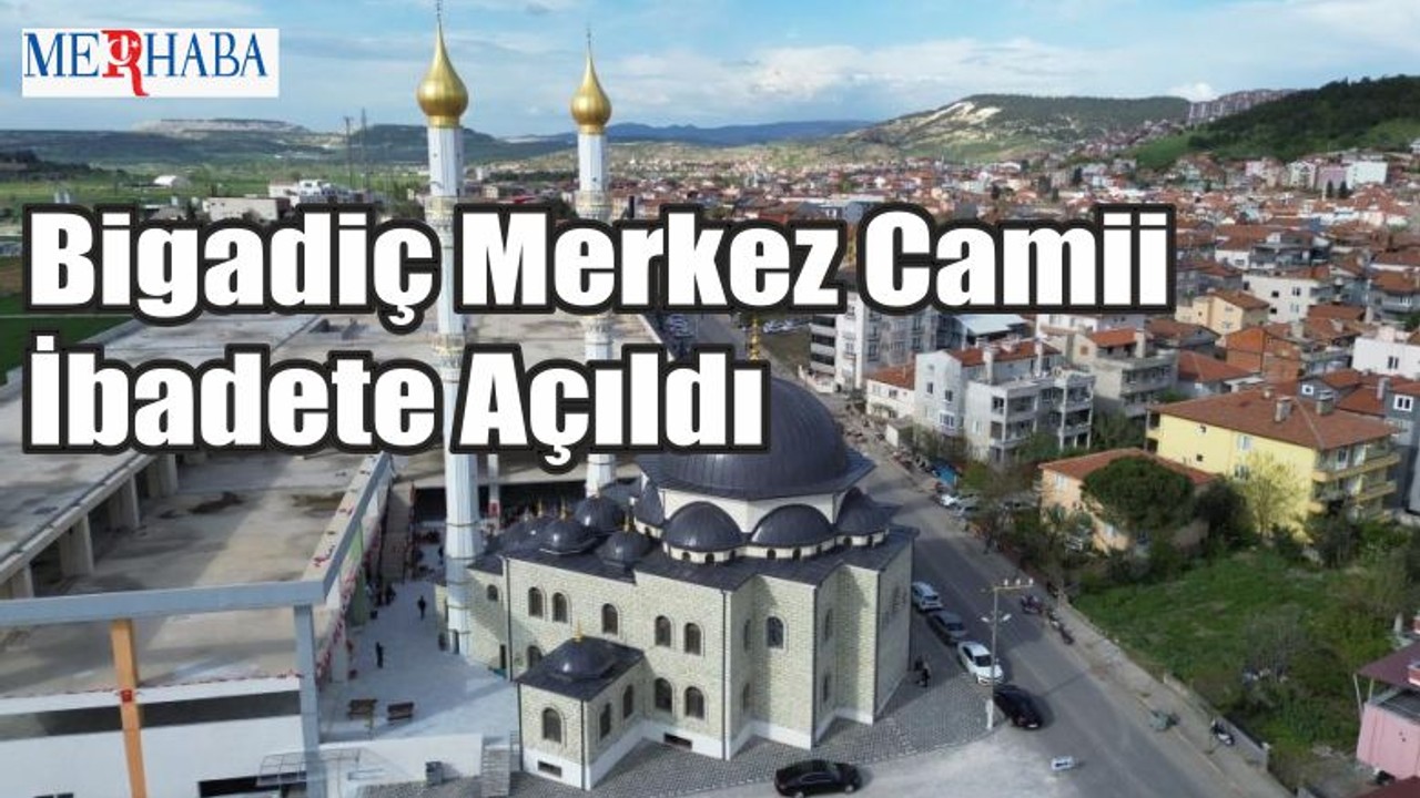 Bigadiç Merkez Camii İbadete Açıldı