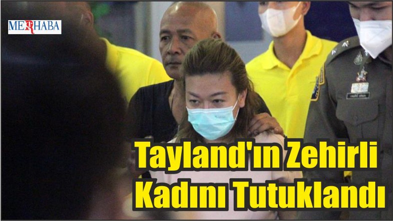 Tayland'ın Zehirli Kadını Tutuklandı