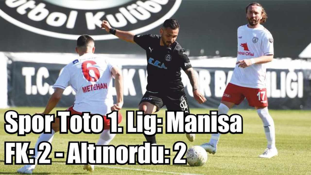 Spor Toto 1. Lig: Manisa FK: 2 - Altınordu: 2