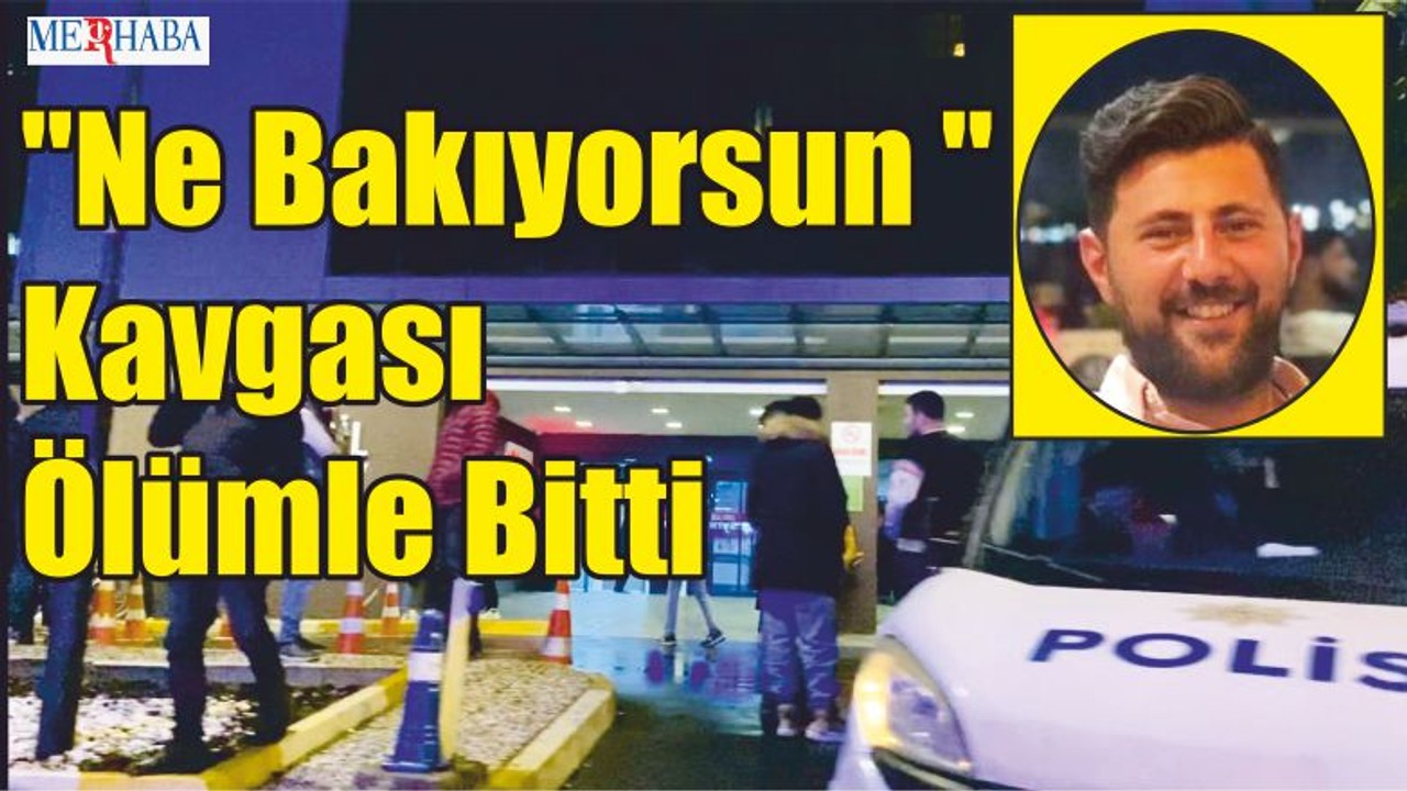 ''Ne Bakıyorsun '' Kavgası Ölümle Bitti