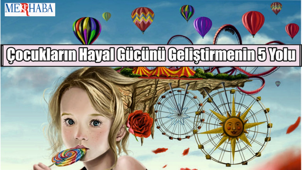 Çocukların Hayal Gücünü Geliştirmenin 5 Yolu