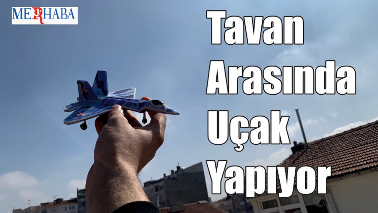 Tavan Arasında Uçak Yapıyor