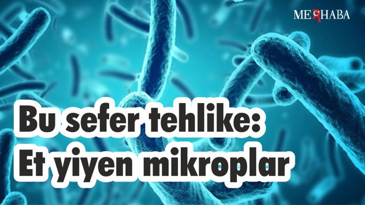 Bu sefer tehlike: Et yiyen mikroplar