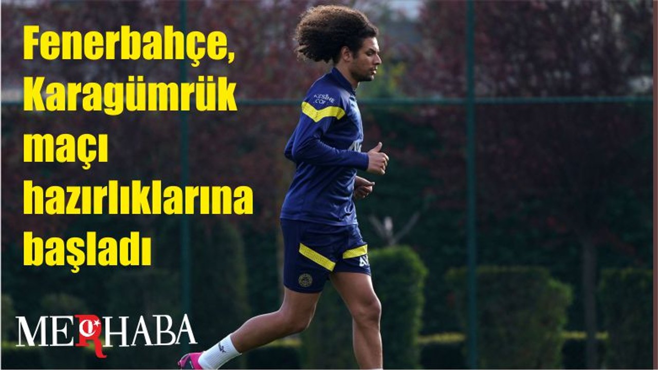 Fenerbahçe, Karagümrük maçı hazırlıklarına başladı