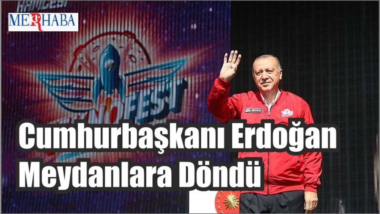 Cumhurbaşkanı Erdoğan Meydanlara Döndü