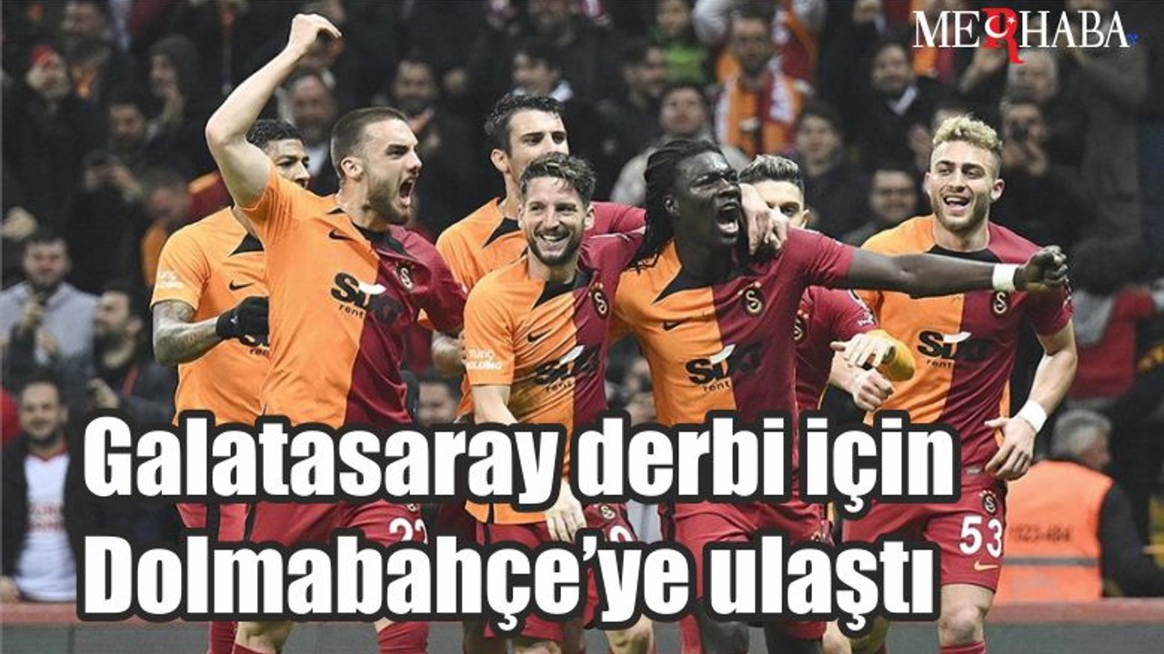 Galatasaray derbi için Dolmabahçe’ye ulaştı