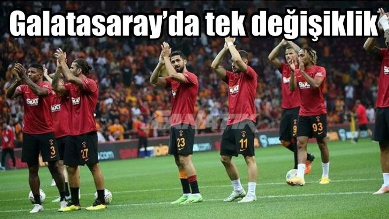 Son Dakika: Galatasaray’da tek değişiklik